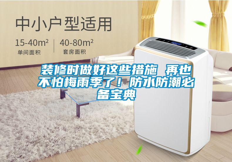 裝修時(shí)做好這些措施 再也不怕梅雨季了！防水防潮必備寶典