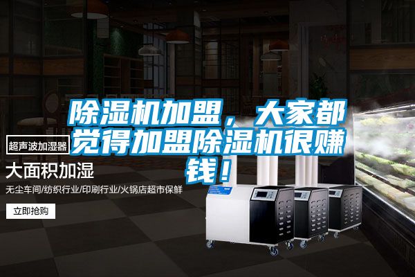 除濕機(jī)加盟，大家都覺(jué)得加盟除濕機(jī)很賺錢！