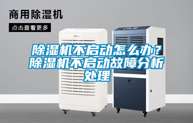 除濕機(jī)不啟動(dòng)怎么辦？除濕機(jī)不啟動(dòng)故障分析處理