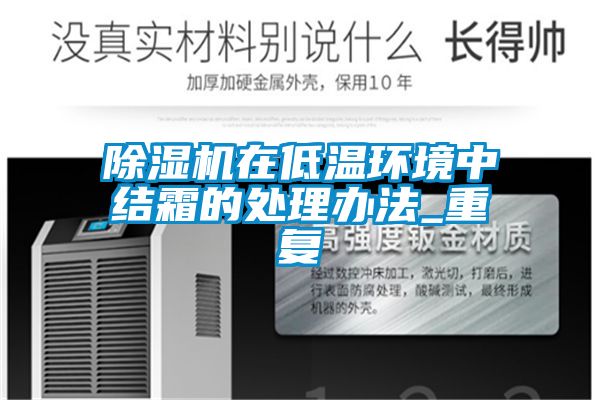 除濕機在低溫環(huán)境中結(jié)霜的處理辦法_重復(fù)