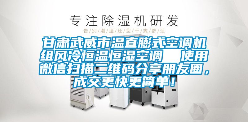 甘肅武威市溫直膨式空調(diào)機(jī)組風(fēng)冷恒溫恒濕空調(diào)  使用微信掃描二維碼分享朋友圈，成交更快更簡單！