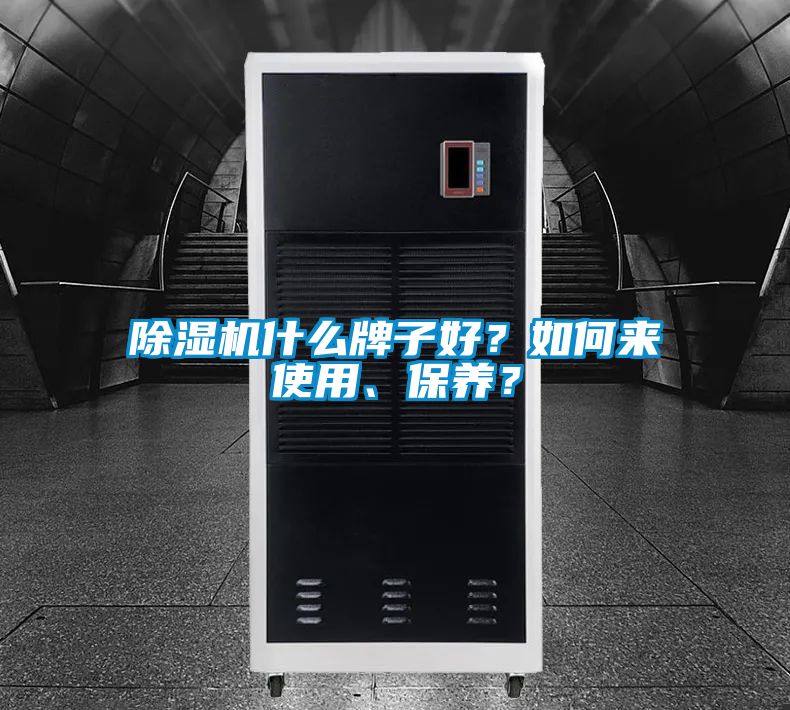 除濕機(jī)什么牌子好？如何來使用、保養(yǎng)？