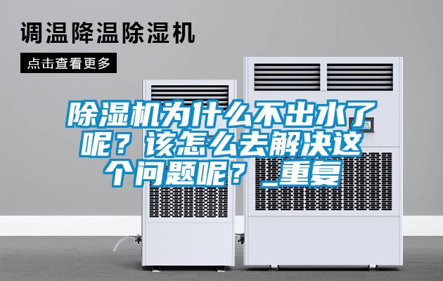 除濕機(jī)為什么不出水了呢？該怎么去解決這個(gè)問(wèn)題呢？_重復(fù)