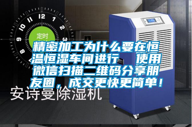 精密加工為什么要在恒溫恒濕車間進(jìn)行  使用微信掃描二維碼分享朋友圈，成交更快更簡單！