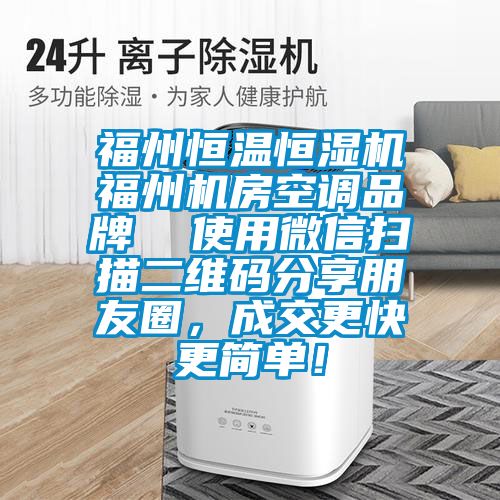 福州恒溫恒濕機福州機房空調(diào)品牌  使用微信掃描二維碼分享朋友圈，成交更快更簡單！