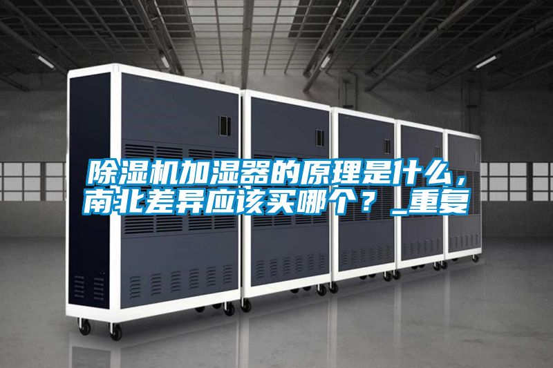 除濕機(jī)加濕器的原理是什么，南北差異應(yīng)該買哪個？_重復(fù)