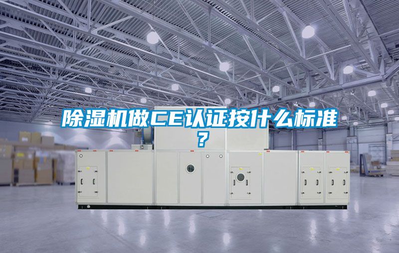 除濕機(jī)做CE認(rèn)證按什么標(biāo)準(zhǔn)？