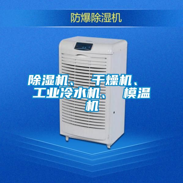 除濕機(jī)、 干燥機(jī)、 工業(yè)冷水機(jī)、 模溫機(jī)