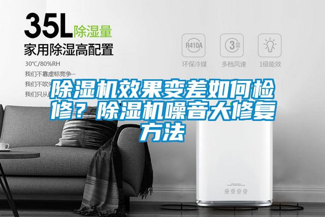 除濕機(jī)效果變差如何檢修？除濕機(jī)噪音大修復(fù)方法