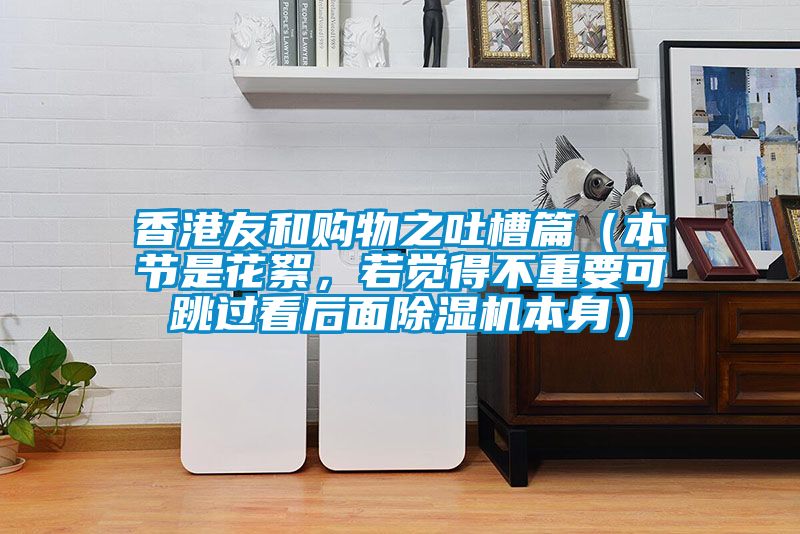 香港友和購(gòu)物之吐槽篇（本節(jié)是花絮，若覺(jué)得不重要可跳過(guò)看后面除濕機(jī)本身）