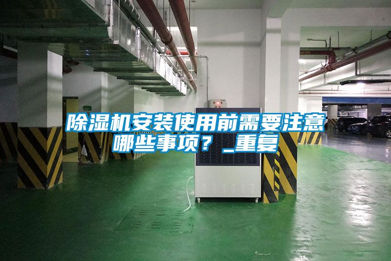除濕機(jī)安裝使用前需要注意哪些事項(xiàng)？_重復(fù)