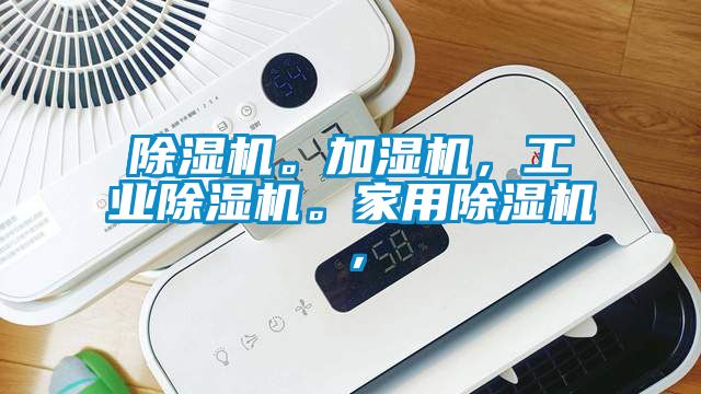 除濕機(jī)。加濕機(jī)，工業(yè)除濕機(jī)。家用除濕機(jī)，