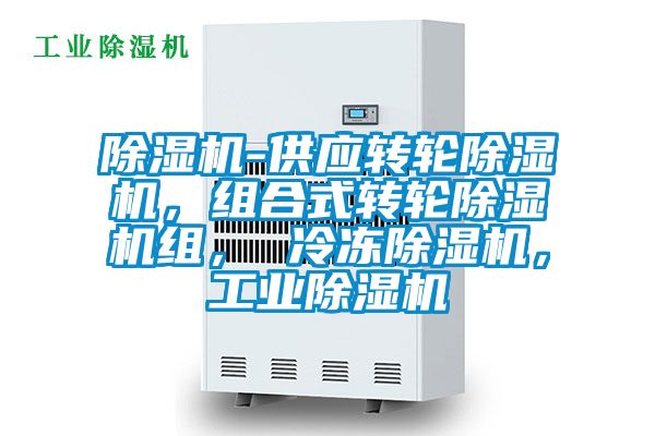 除濕機-供應(yīng)轉(zhuǎn)輪除濕機，組合式轉(zhuǎn)輪除濕機組， 冷凍除濕機，工業(yè)除濕機