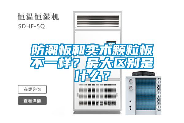 防潮板和實(shí)木顆粒板不一樣？最大區(qū)別是什么？