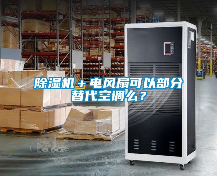 除濕機(jī)＋電風(fēng)扇可以部分替代空調(diào)么？