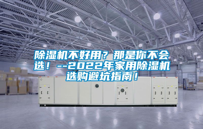 除濕機(jī)不好用？那是你不會(huì)選！--2022年家用除濕機(jī)選購避坑指南！