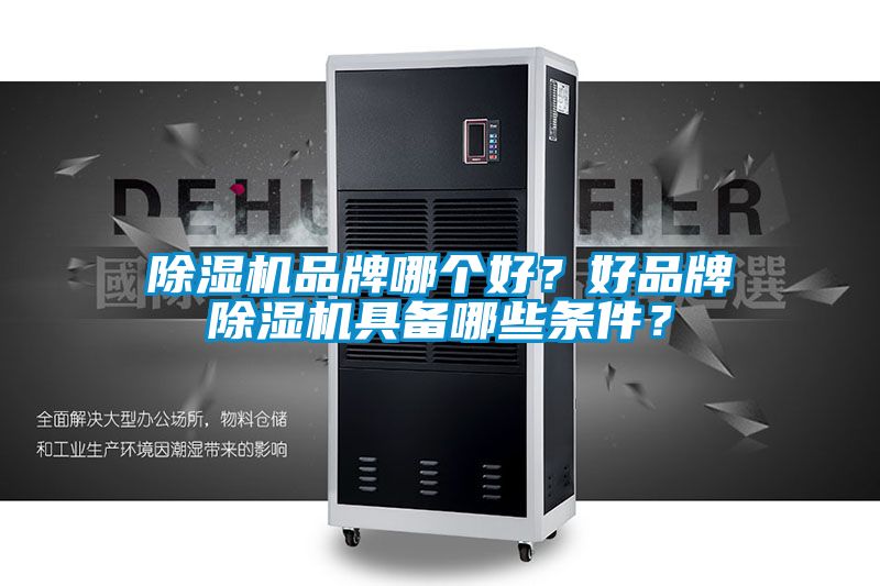 除濕機品牌哪個好？好品牌除濕機具備哪些條件？