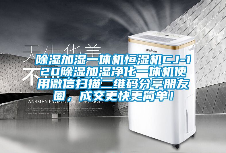 除濕加濕一體機恒濕機CJ-120除濕加濕凈化一體機使用微信掃描二維碼分享朋友圈，成交更快更簡單！