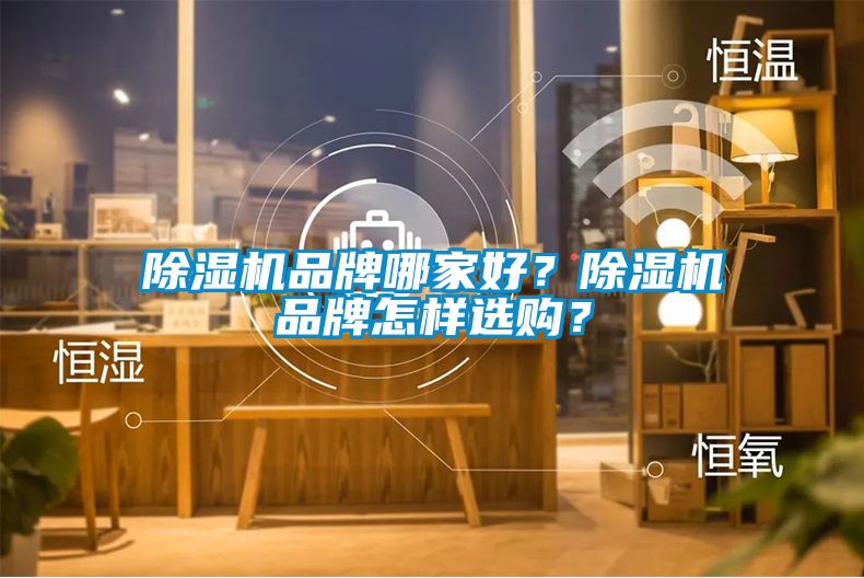除濕機品牌哪家好？除濕機品牌怎樣選購？
