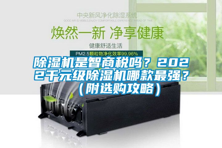 除濕機(jī)是智商稅嗎？2022千元級除濕機(jī)哪款最強(qiáng)？（附選購攻略）