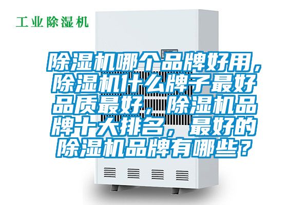 除濕機哪個品牌好用，除濕機什么牌子最好品質(zhì)最好，除濕機品牌十大排名，最好的除濕機品牌有哪些？