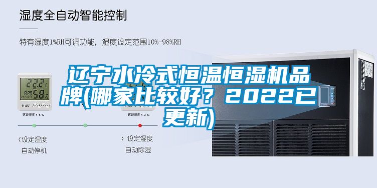 遼寧水冷式恒溫恒濕機(jī)品牌(哪家比較好？2022已更新)