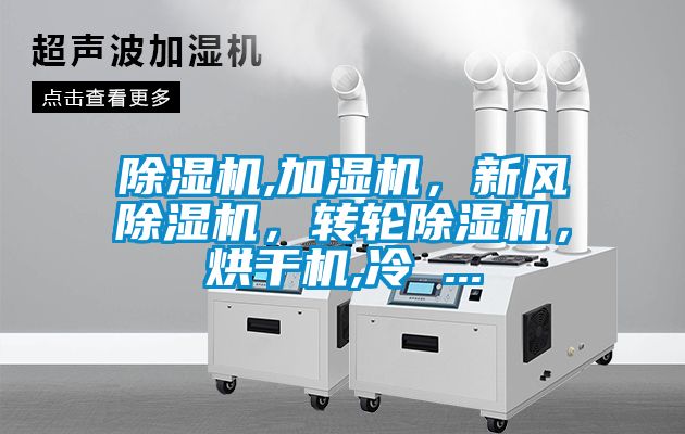除濕機,加濕機，新風(fēng)除濕機，轉(zhuǎn)輪除濕機，烘干機,冷 ...