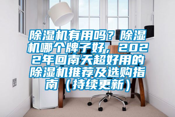 除濕機(jī)有用嗎？除濕機(jī)哪個(gè)牌子好，2022年回南天超好用的除濕機(jī)推薦及選購(gòu)指南（持續(xù)更新）