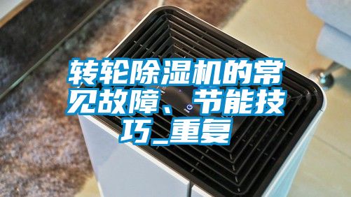 轉(zhuǎn)輪除濕機(jī)的常見故障、節(jié)能技巧_重復(fù)