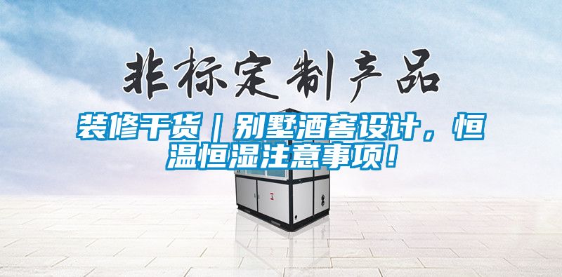 裝修干貨｜別墅酒窖設計，恒溫恒濕注意事項！