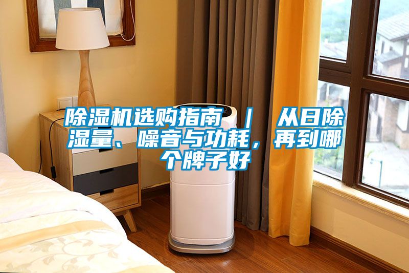 除濕機(jī)選購指南 ｜ 從日除濕量、噪音與功耗，再到哪個牌子好