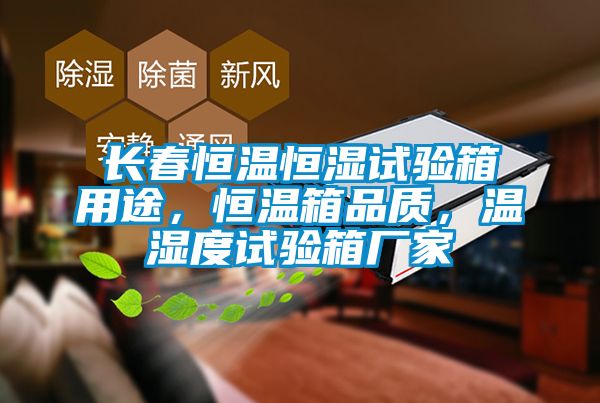 長春恒溫恒濕試驗箱用途，恒溫箱品質(zhì)，溫濕度試驗箱廠家