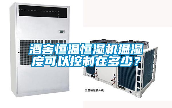 酒窖恒溫恒濕機溫濕度可以控制在多少？
