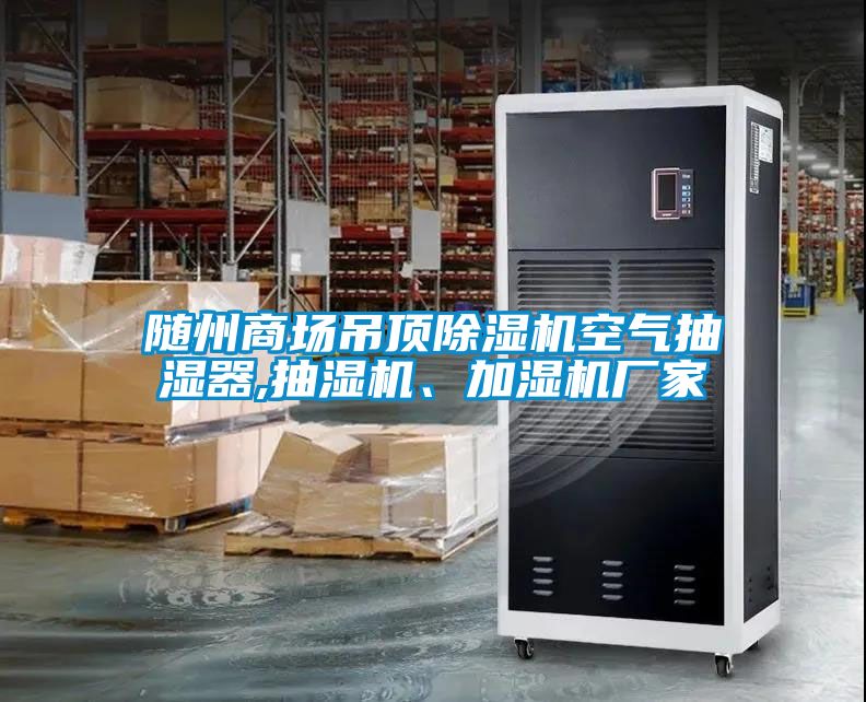 隨州商場吊頂除濕機空氣抽濕器,抽濕機、加濕機廠家