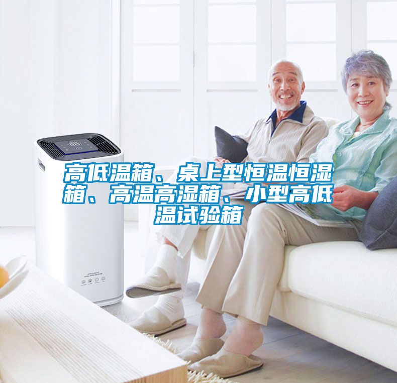 高低溫箱、桌上型恒溫恒濕箱、高溫高濕箱、小型高低溫試驗箱