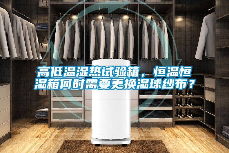 高低溫濕熱試驗(yàn)箱，恒溫恒濕箱何時(shí)需要更換濕球紗布？
