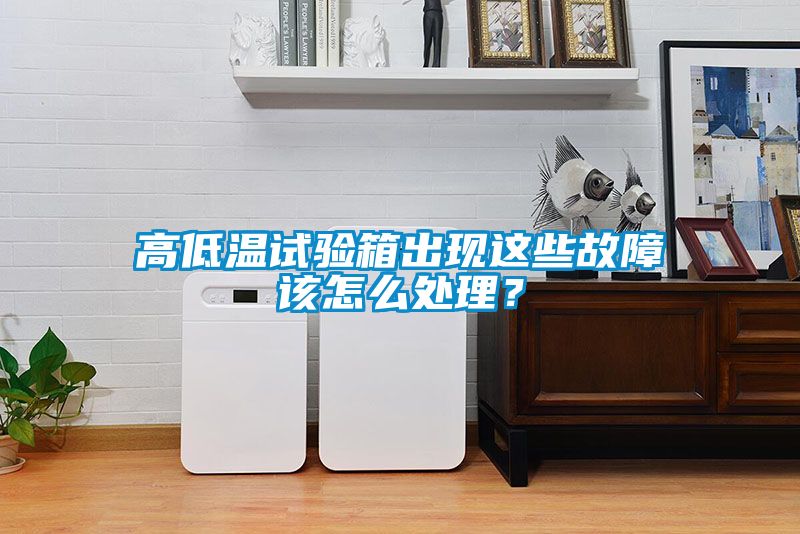 高低溫試驗(yàn)箱出現(xiàn)這些故障該怎么處理？