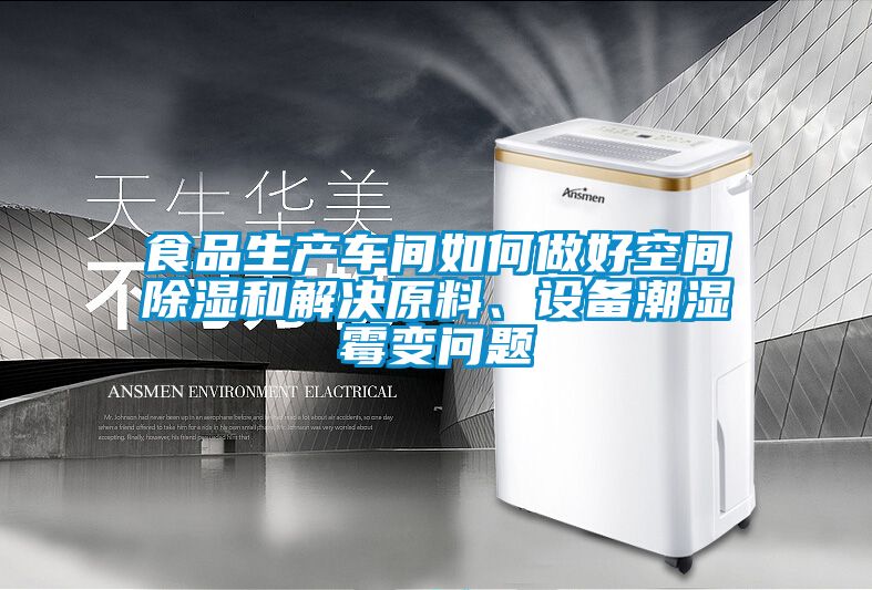 食品生產(chǎn)車間如何做好空間除濕和解決原料、設(shè)備潮濕霉變問(wèn)題