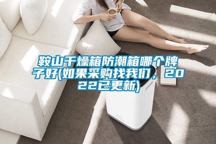 鞍山干燥箱防潮箱哪個(gè)牌子好(如果采購(gòu)找我們，2022已更新)