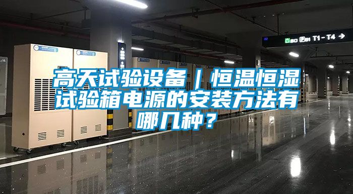 高天試驗(yàn)設(shè)備｜恒溫恒濕試驗(yàn)箱電源的安裝方法有哪幾種？